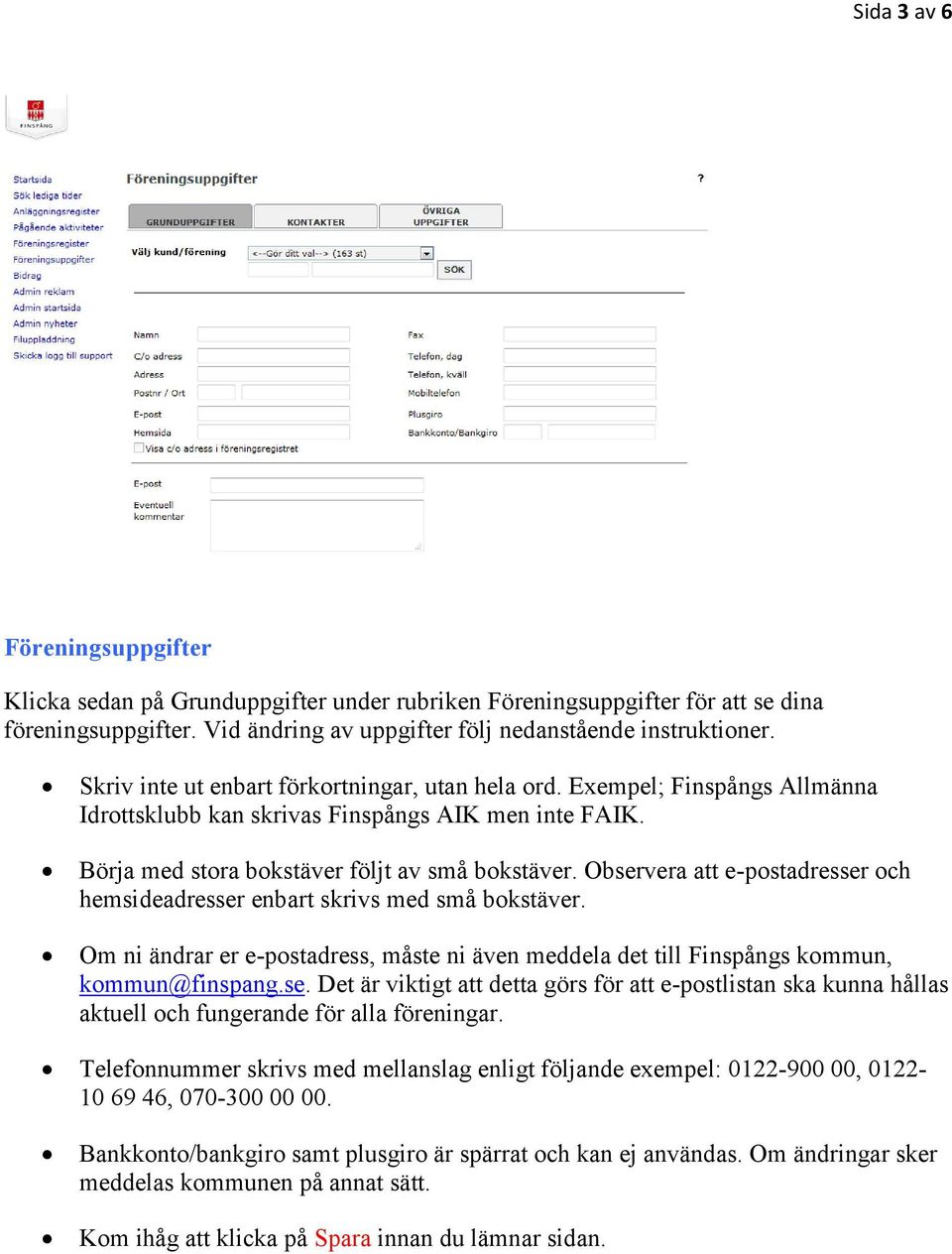 Observera att e-postadresser och hemsideadresser enbart skrivs med små bokstäver. Om ni ändrar er e-postadress, måste ni även meddela det till Finspångs kommun, kommun@finspang.se. Det är viktigt att detta görs för att e-postlistan ska kunna hållas aktuell och fungerande för alla föreningar.