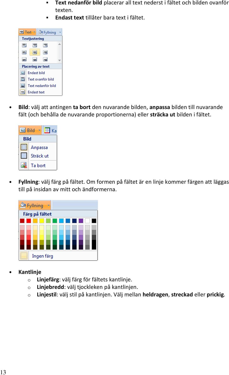 bilden i fältet. Fyllning: välj färg på fältet. Om formen på fältet är en linje kommer färgen att läggas till på insidan av mitt och ändformerna.