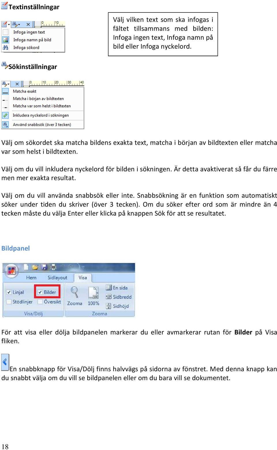 Är detta avaktiverat så får du färre men mer exakta resultat. Välj om du vill använda snabbsök eller inte. Snabbsökning är en funktion som automatiskt söker under tiden du skriver (över 3 tecken).