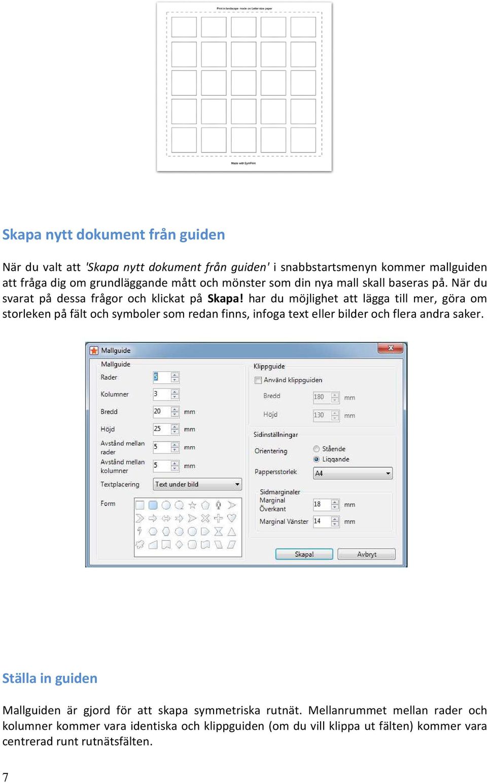 har du möjlighet att lägga till mer, göra om storleken på fält och symboler som redan finns, infoga text eller bilder och flera andra saker.