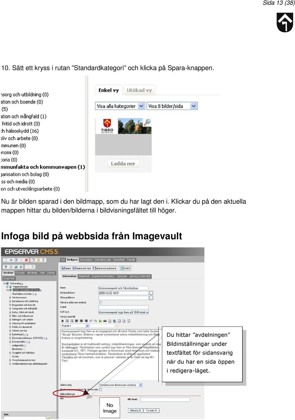 Klickar du på den aktuella mappen hittar du bilden/bilderna i bildvisningsfältet till höger.