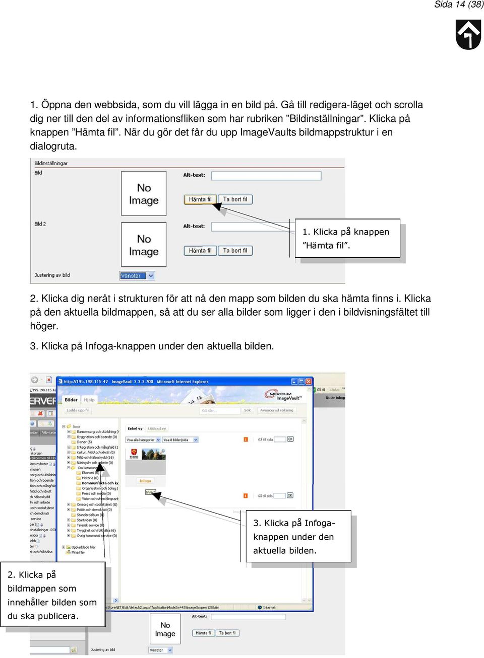När du gör det får du upp ImageVaults bildmappstruktur i en dialogruta. 1. Klicka på knappen Hämta fil. 2.