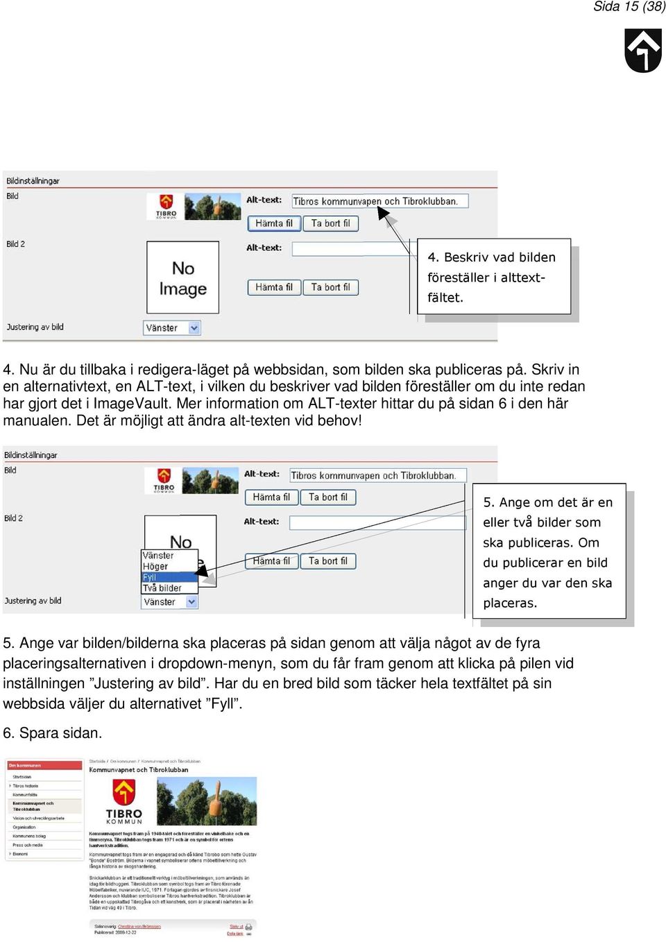 Mer information om ALT-texter hittar du på sidan 6 i den här manualen. Det är möjligt att ändra alt-texten vid behov! 5. Ange om det är en eller två bilder som ska publiceras.