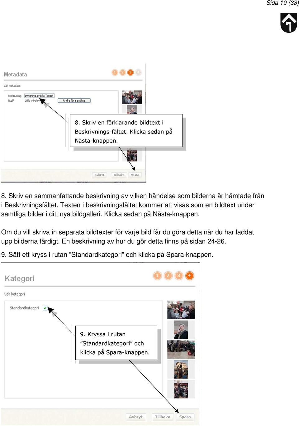 Om du vill skriva in separata bildtexter för varje bild får du göra detta när du har laddat upp bilderna färdigt.