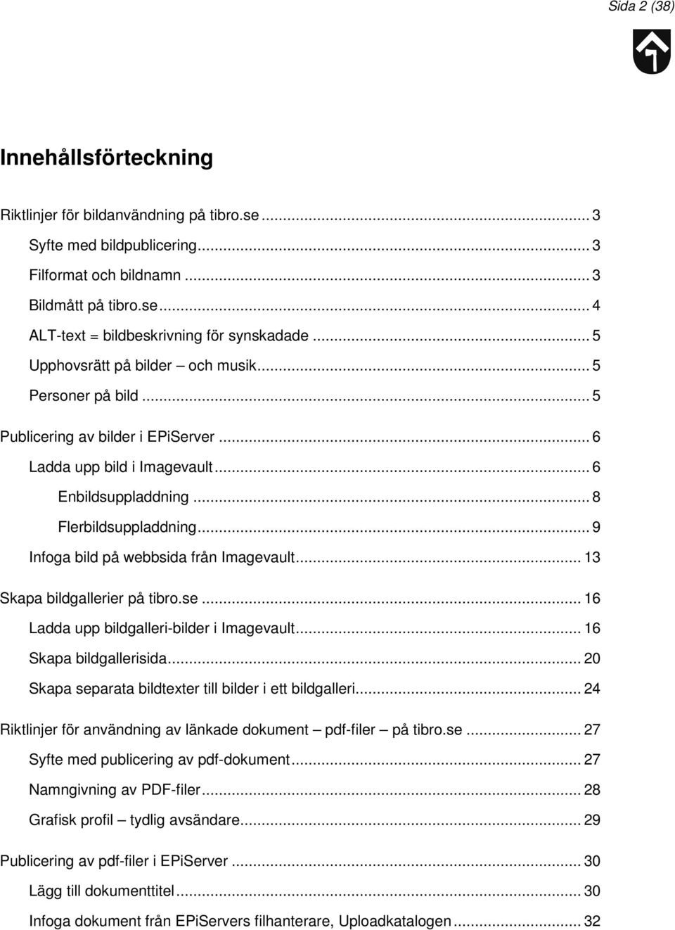.. 9 Infoga bild på webbsida från Imagevault... 13 Skapa bildgallerier på tibro.se... 16 Ladda upp bildgalleri-bilder i Imagevault... 16 Skapa bildgallerisida.