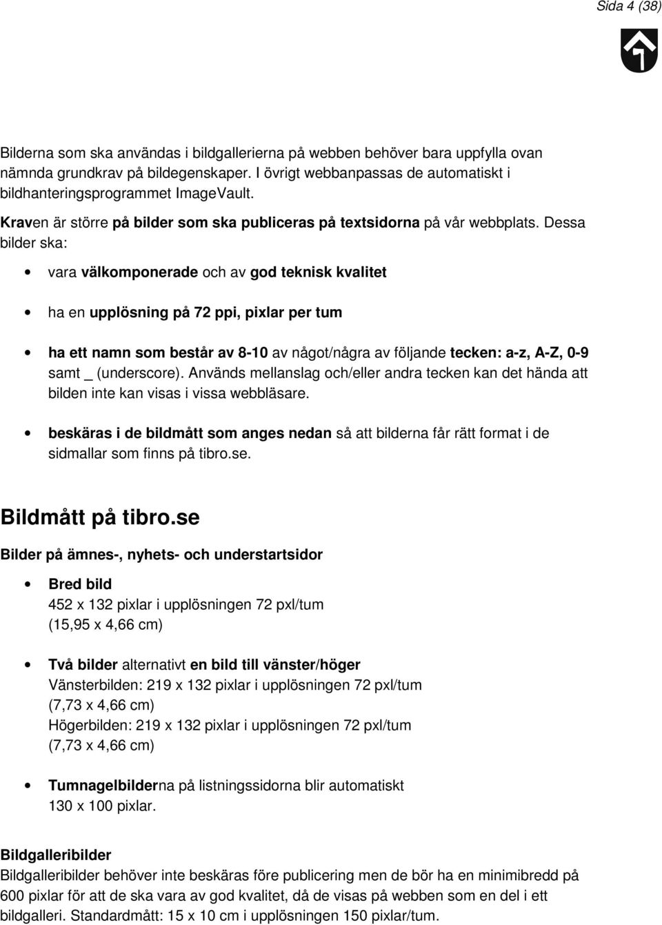 Dessa bilder ska: vara välkomponerade och av god teknisk kvalitet ha en upplösning på 72 ppi, pixlar per tum ha ett namn som består av 8-10 av något/några av följande tecken: a-z, A-Z, 0-9 samt _