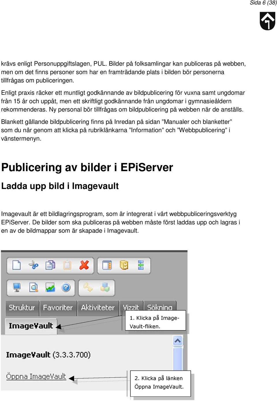 Enligt praxis räcker ett muntligt godkännande av bildpublicering för vuxna samt ungdomar från 15 år och uppåt, men ett skriftligt godkännande från ungdomar i gymnasieåldern rekommenderas.