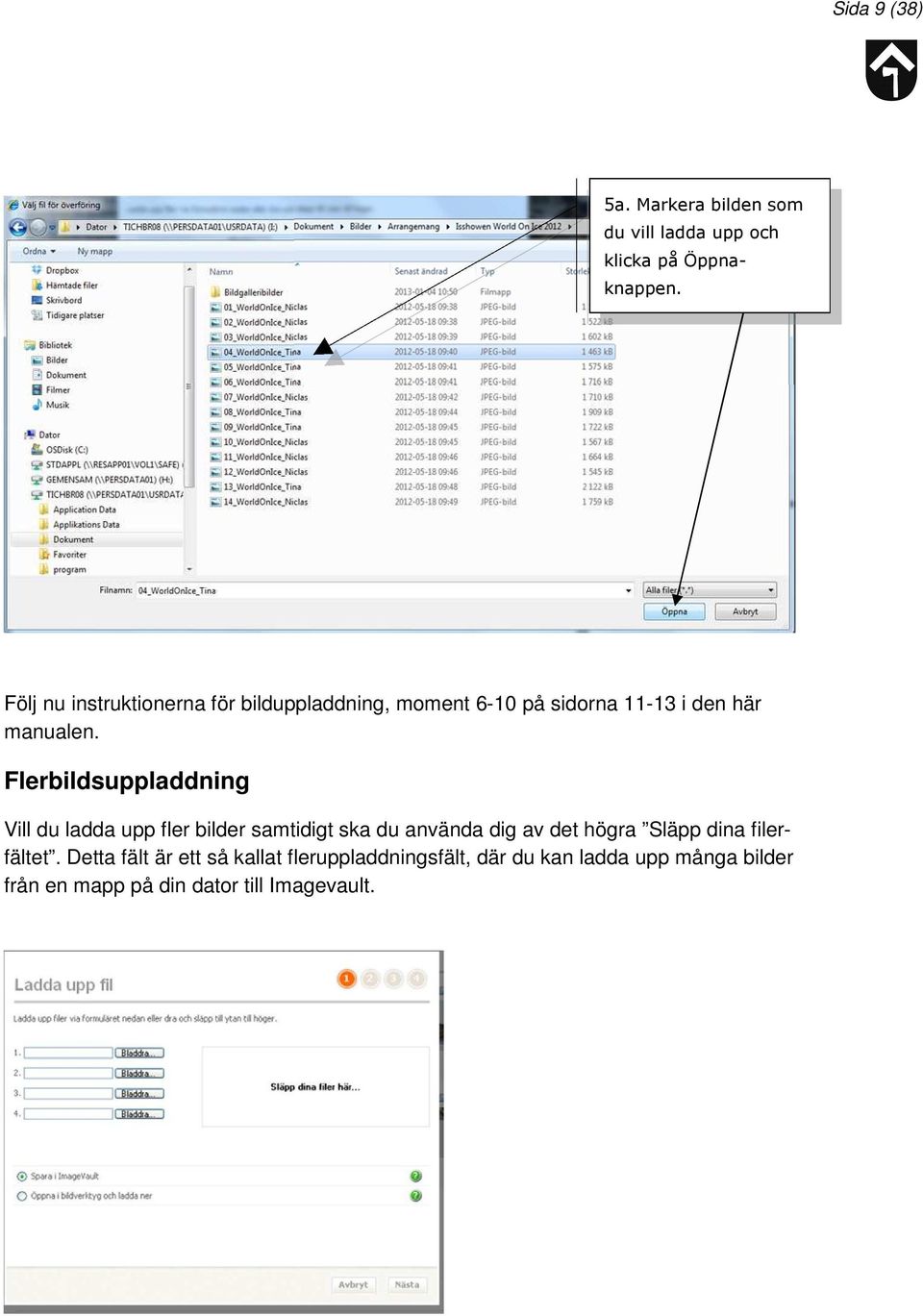 Flerbildsuppladdning Vill du ladda upp fler bilder samtidigt ska du använda dig av det högra Släpp dina