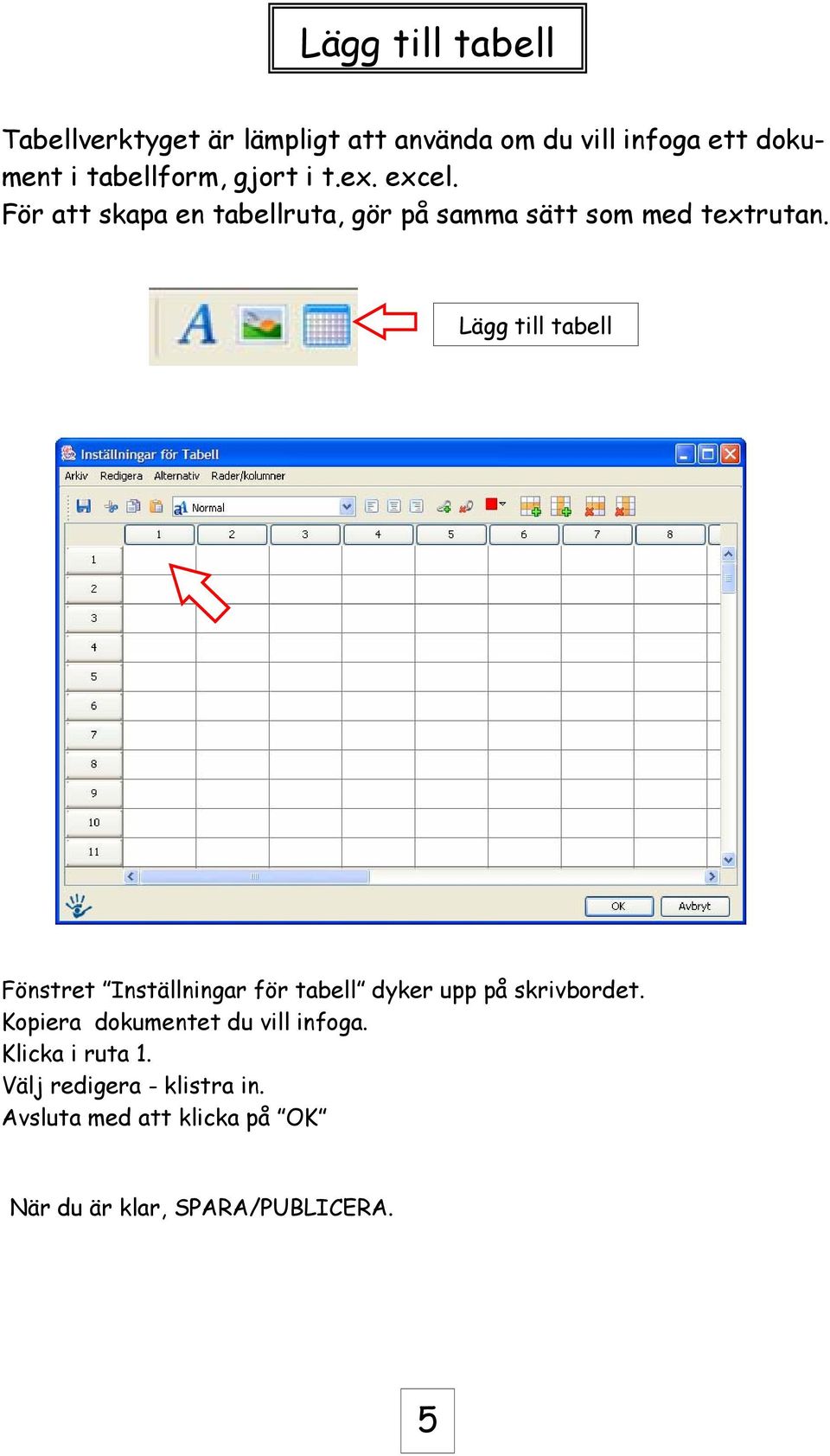 För att skapa en tabellruta, gör på samma sätt som med textrutan.