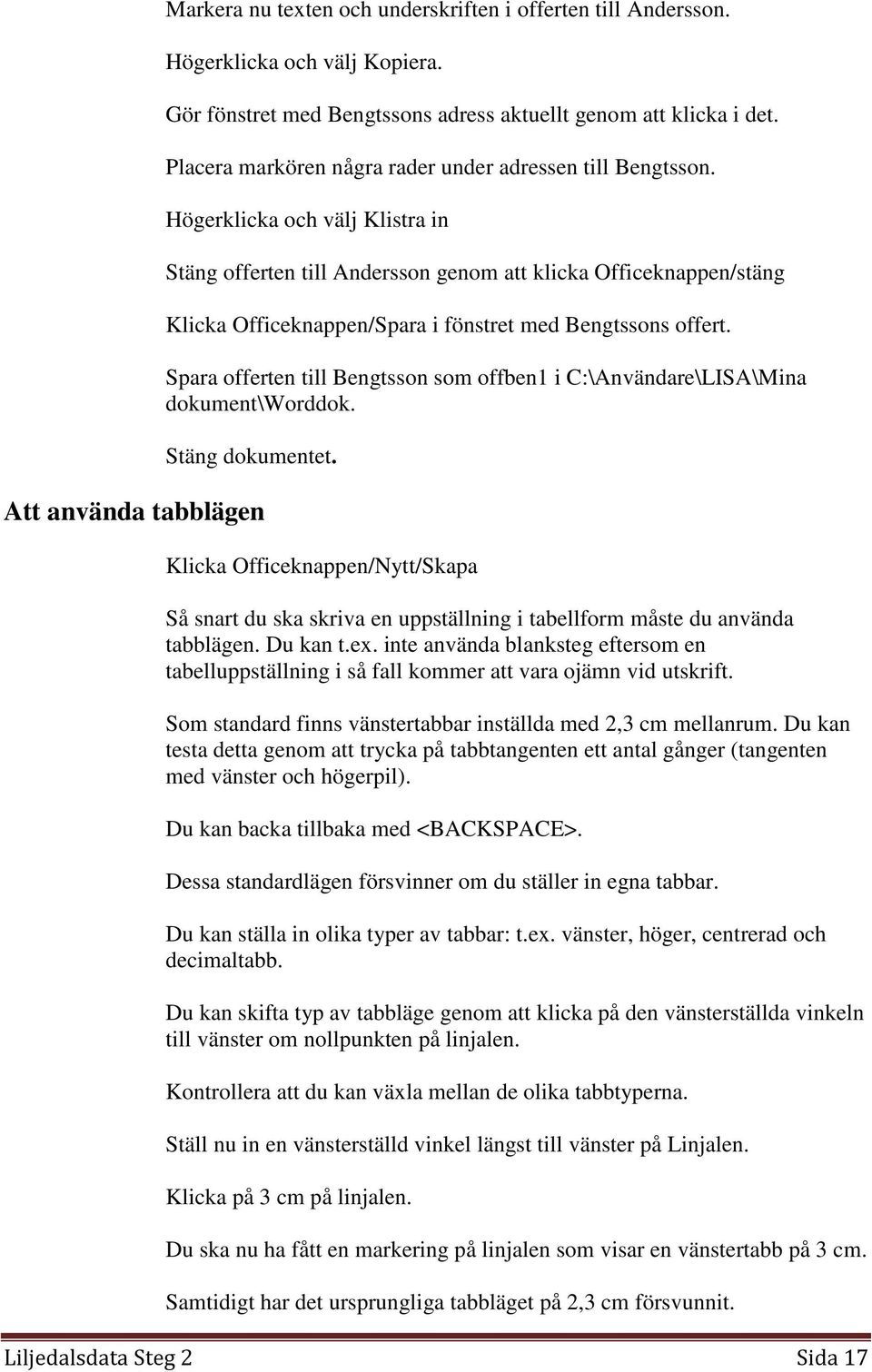 Högerklicka och välj Klistra in Stäng offerten till Andersson genom att klicka Officeknappen/stäng Klicka Officeknappen/Spara i fönstret med Bengtssons offert.