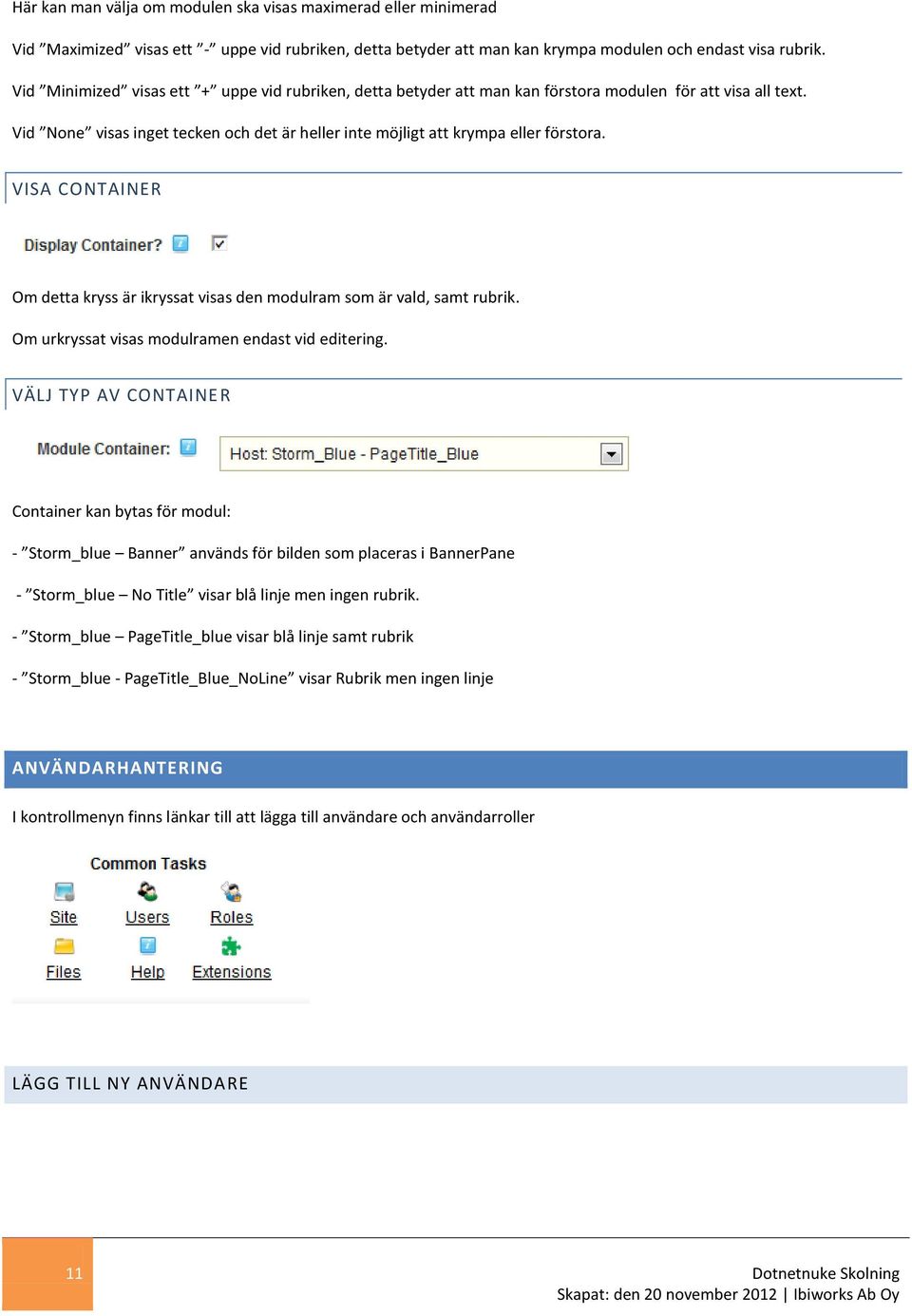 VISA CONTAINER Om detta kryss är ikryssat visas den modulram som är vald, samt rubrik. Om urkryssat visas modulramen endast vid editering.