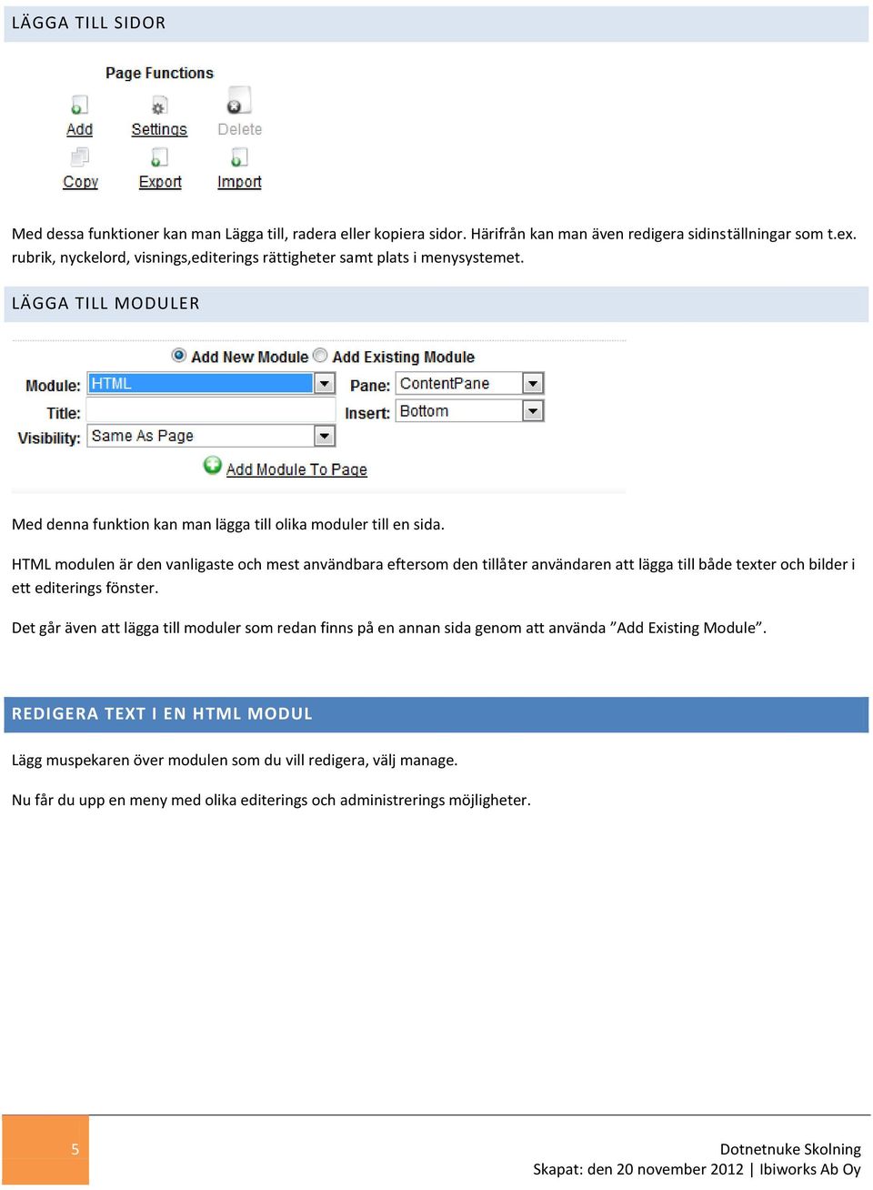 HTML modulen är den vanligaste och mest användbara eftersom den tillåter användaren att lägga till både texter och bilder i ett editerings fönster.