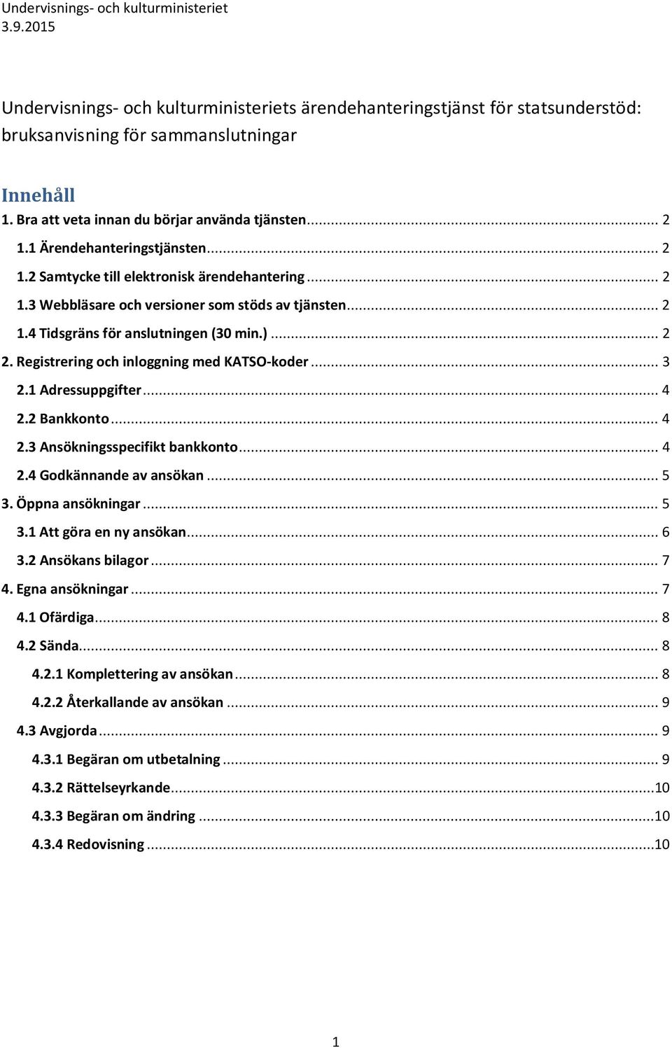 Registrering och inloggning med KATSO-koder... 3 2.1 Adressuppgifter... 4 2.2 Bankkonto... 4 2.3 Ansökningsspecifikt bankkonto... 4 2.4 Godkännande av ansökan... 5 3. Öppna ansökningar... 5 3.1 Att göra en ny ansökan.