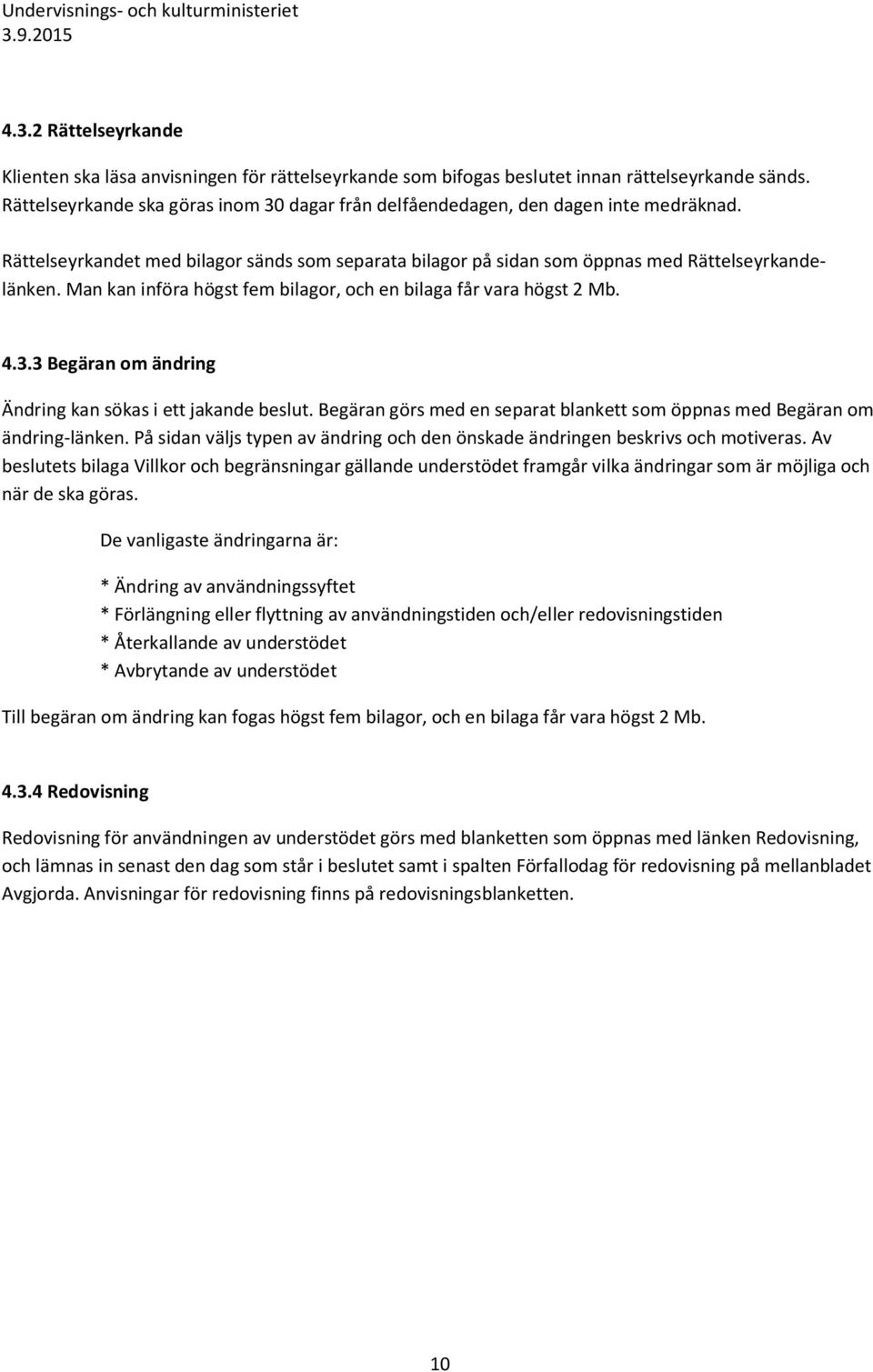 Man kan införa högst fem bilagor, och en bilaga får vara högst 2 Mb. 4.3.3 Begäran om ändring Ändring kan sökas i ett jakande beslut.