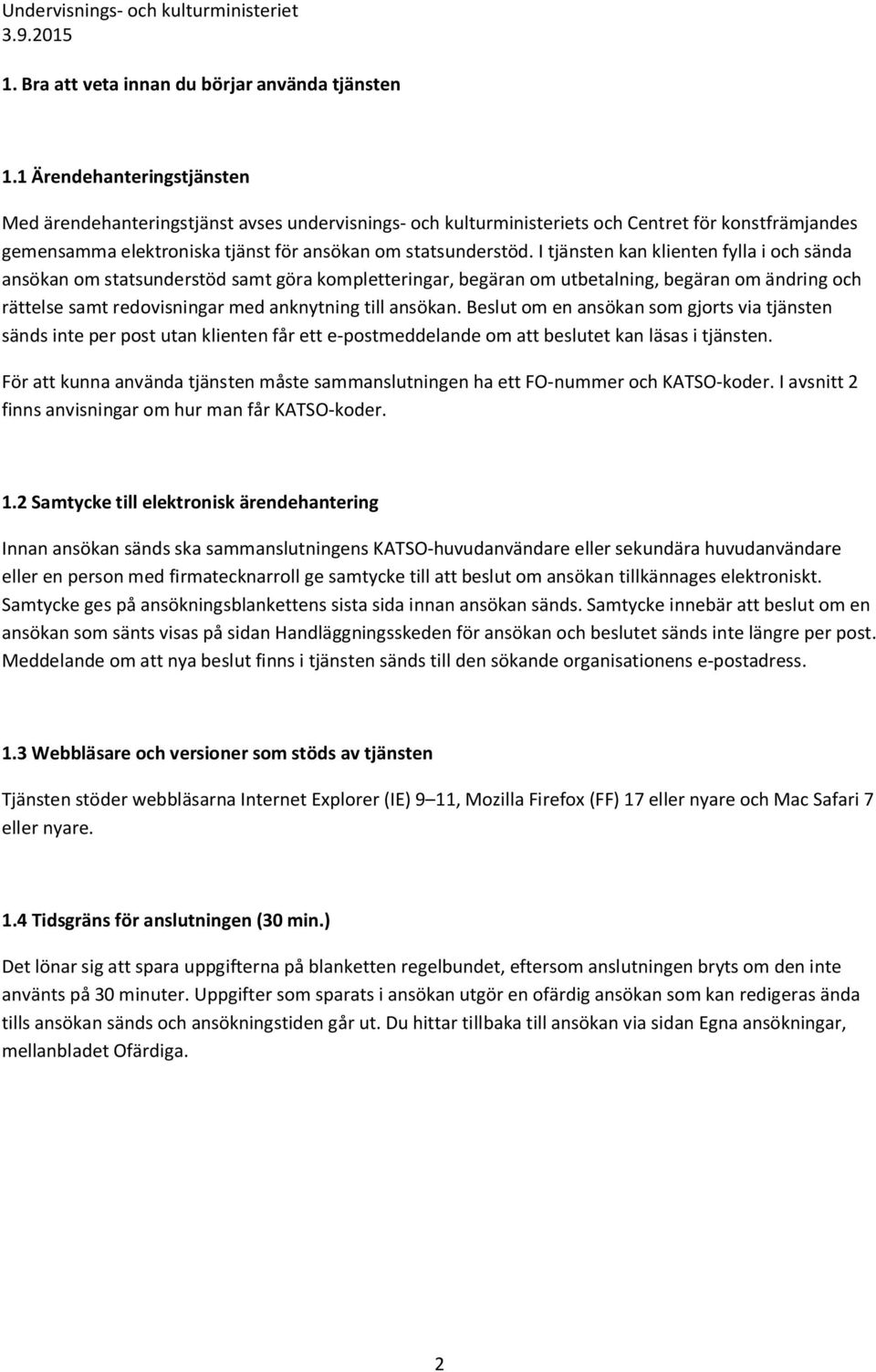 I tjänsten kan klienten fylla i och sända ansökan om statsunderstöd samt göra kompletteringar, begäran om utbetalning, begäran om ändring och rättelse samt redovisningar med anknytning till ansökan.