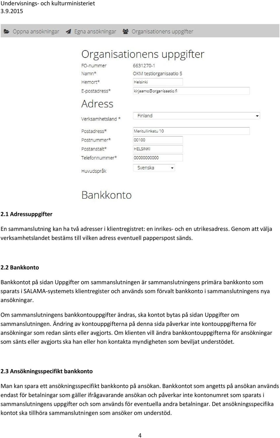 sammanslutningens nya ansökningar. Om sammanslutningens bankkontouppgifter ändras, ska kontot bytas på sidan Uppgifter om sammanslutningen.