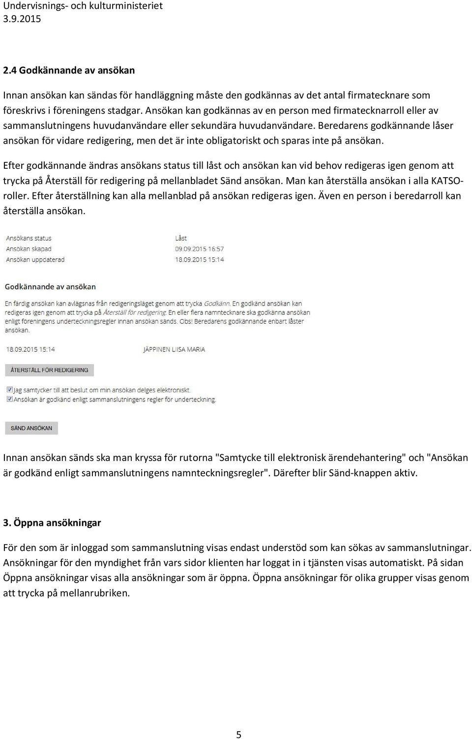 Beredarens godkännande låser ansökan för vidare redigering, men det är inte obligatoriskt och sparas inte på ansökan.