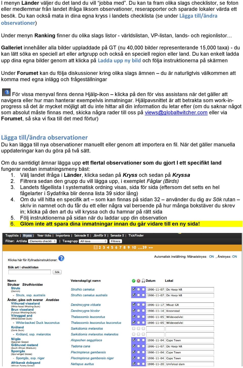 Du kan också mata in dina egna kryss i landets checklista (se under Lägga till/ändra observationer) Under menyn Ranking finner du olika slags listor - världslistan, VP-listan, lands- och regionlistor