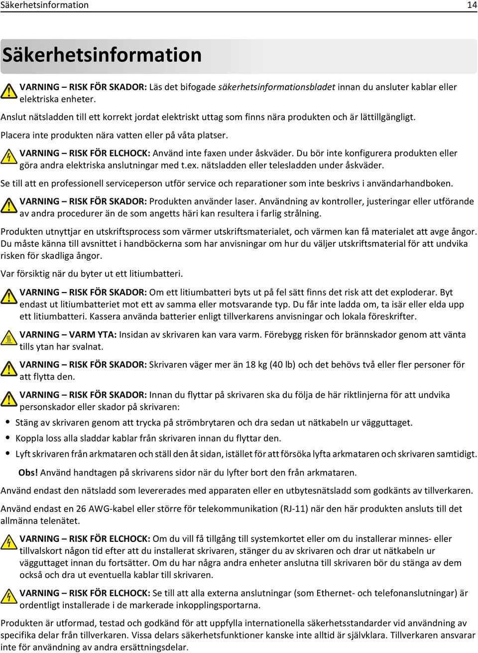 VARNING RISK FÖR ELCHOCK: Använd inte faxen under åskväder. Du bör inte konfigurera produkten eller göra andra elektriska anslutningar med t.ex. nätsladden eller telesladden under åskväder.