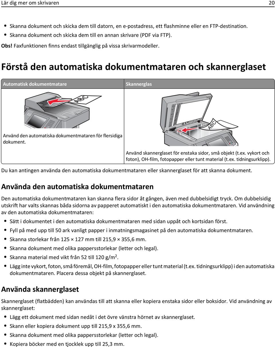 Förstå den automatiska dokumentmataren och skannerglaset Automatisk dokumentmatare Skannerglas Använd den automatiska dokumentmataren för flersidiga dokument.