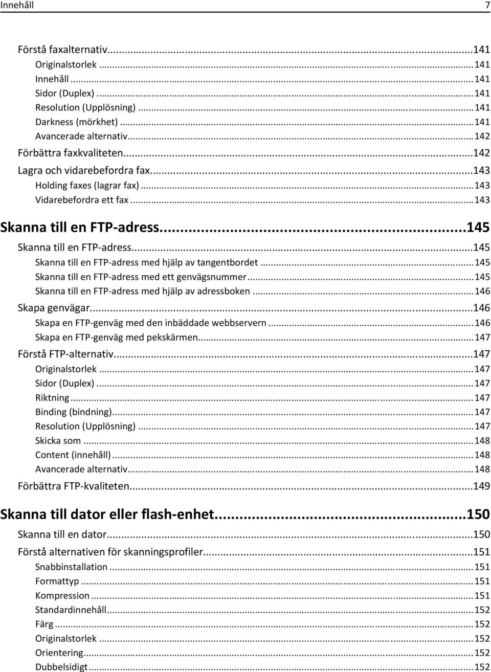 ..145 Skanna till en FTP-adress med hjälp av tangentbordet...145 Skanna till en FTP-adress med ett genvägsnummer...145 Skanna till en FTP-adress med hjälp av adressboken...146 Skapa genvägar.