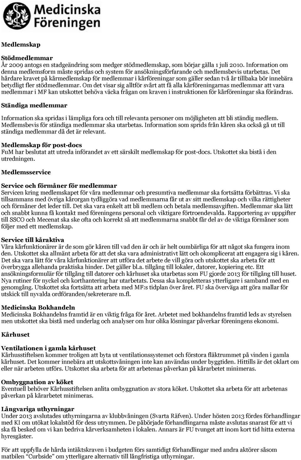 Det hårdare kravet på kårmedlemskap för medlemmar i kårföreningar som gäller sedan två år tillbaka bör innebära betydligt fler stödmedlemmar.
