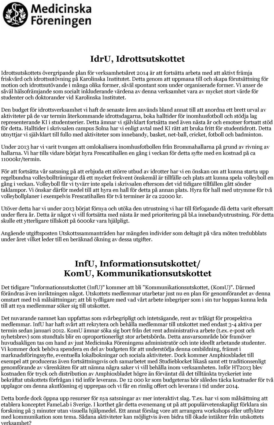 Vi anser de såväl hälsofrämjande som socialt inkluderande värdena av denna verksamhet vara av mycket stort värde för studenter och doktorander vid Karolinska Institutet.
