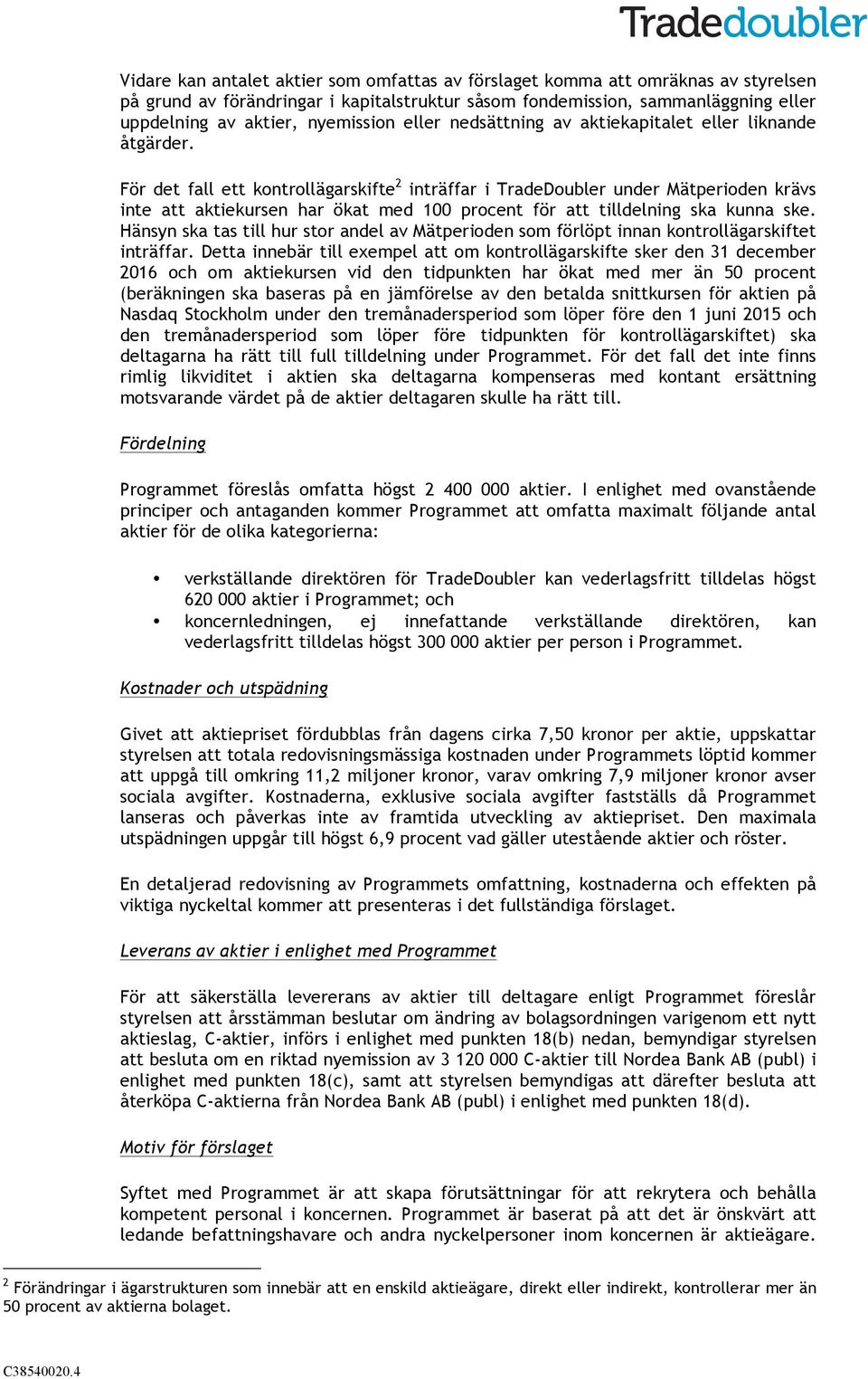 För det fall ett kontrollägarskifte 2 inträffar i TradeDoubler under Mätperioden krävs inte att aktiekursen har ökat med 100 procent för att tilldelning ska kunna ske.