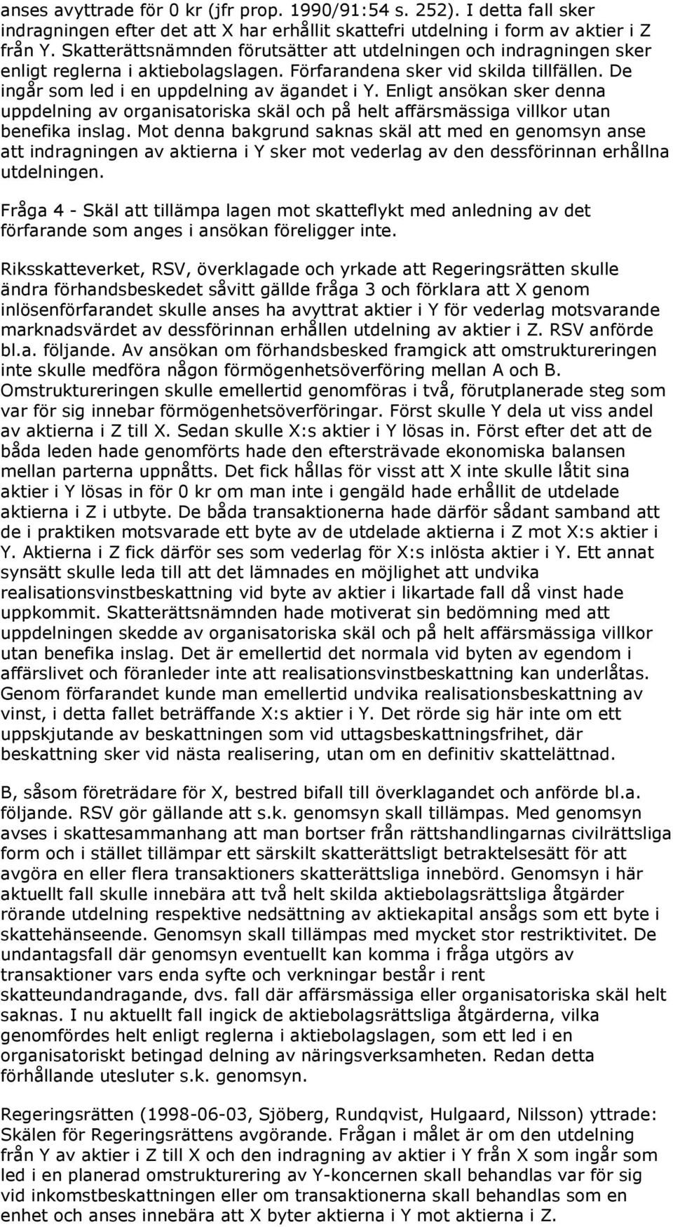 Enligt ansökan sker denna uppdelning av organisatoriska skäl och på helt affärsmässiga villkor utan benefika inslag.
