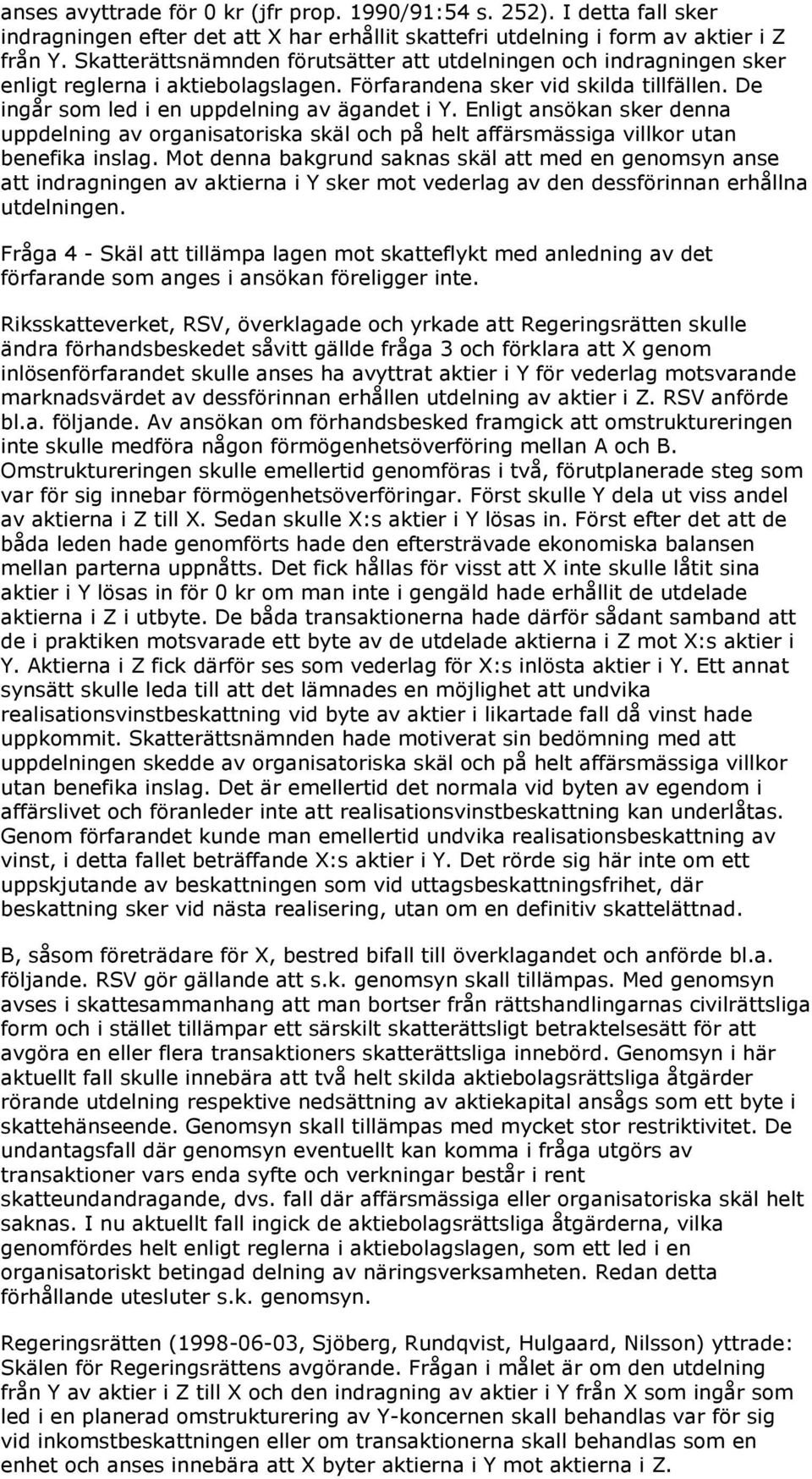 Enligt ansökan sker denna uppdelning av organisatoriska skäl och på helt affärsmässiga villkor utan benefika inslag.