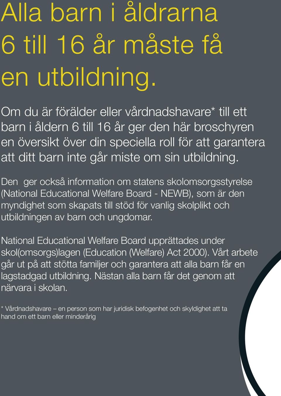 Den ger också information om statens skolomsorgsstyrelse (National Educational Welfare Board - NEWB), som är den myndighet som skapats till stöd för vanlig skolplikt och utbildningen av barn och