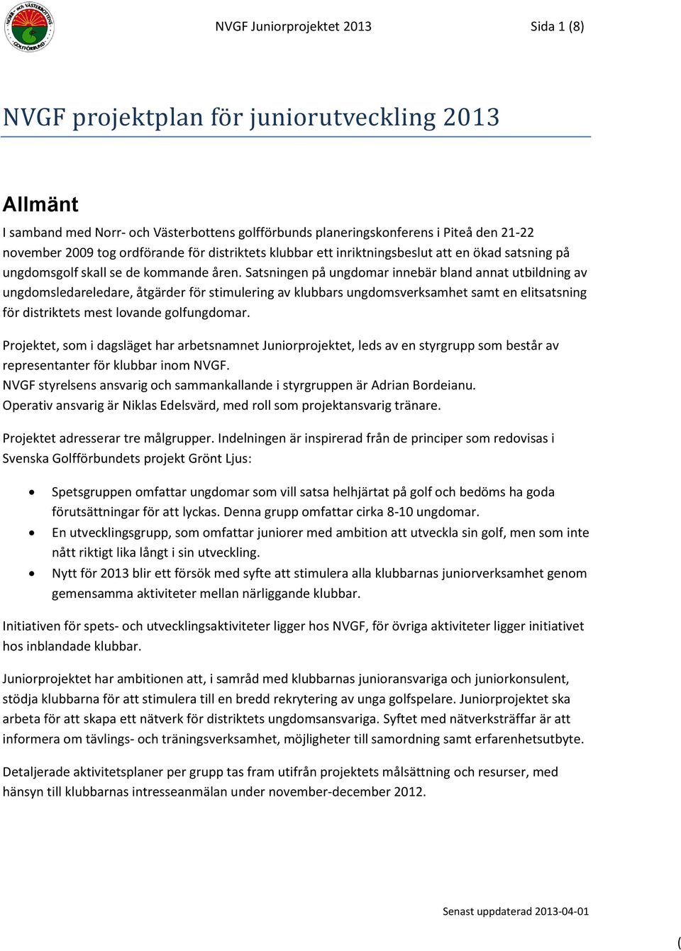 Satsningen på ungdomar innebär bland annat utbildning av ungdomsledareledare, åtgärder för stimulering av klubbars ungdomsverksamhet samt en elitsatsning för distriktets mest lovande golfungdomar.