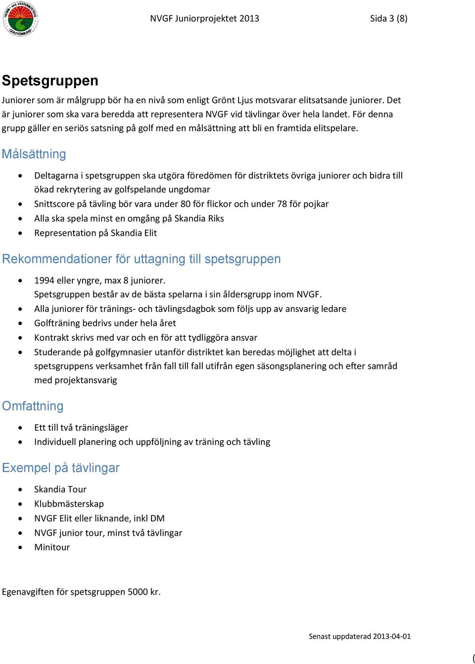 Målsättning Deltagarna i spetsgruppen ska utgöra föredömen för distriktets övriga juniorer och bidra till ökad rekrytering av golfspelande ungdomar Snittscore på tävling bör vara under 80 för flickor