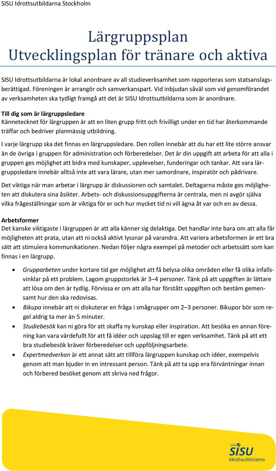 Till dig som är lärgruppsledare Kännetecknet för lärgruppen är att en liten grupp fritt och frivilligt under en tid har återkommande träffar och bedriver planmässig utbildning.