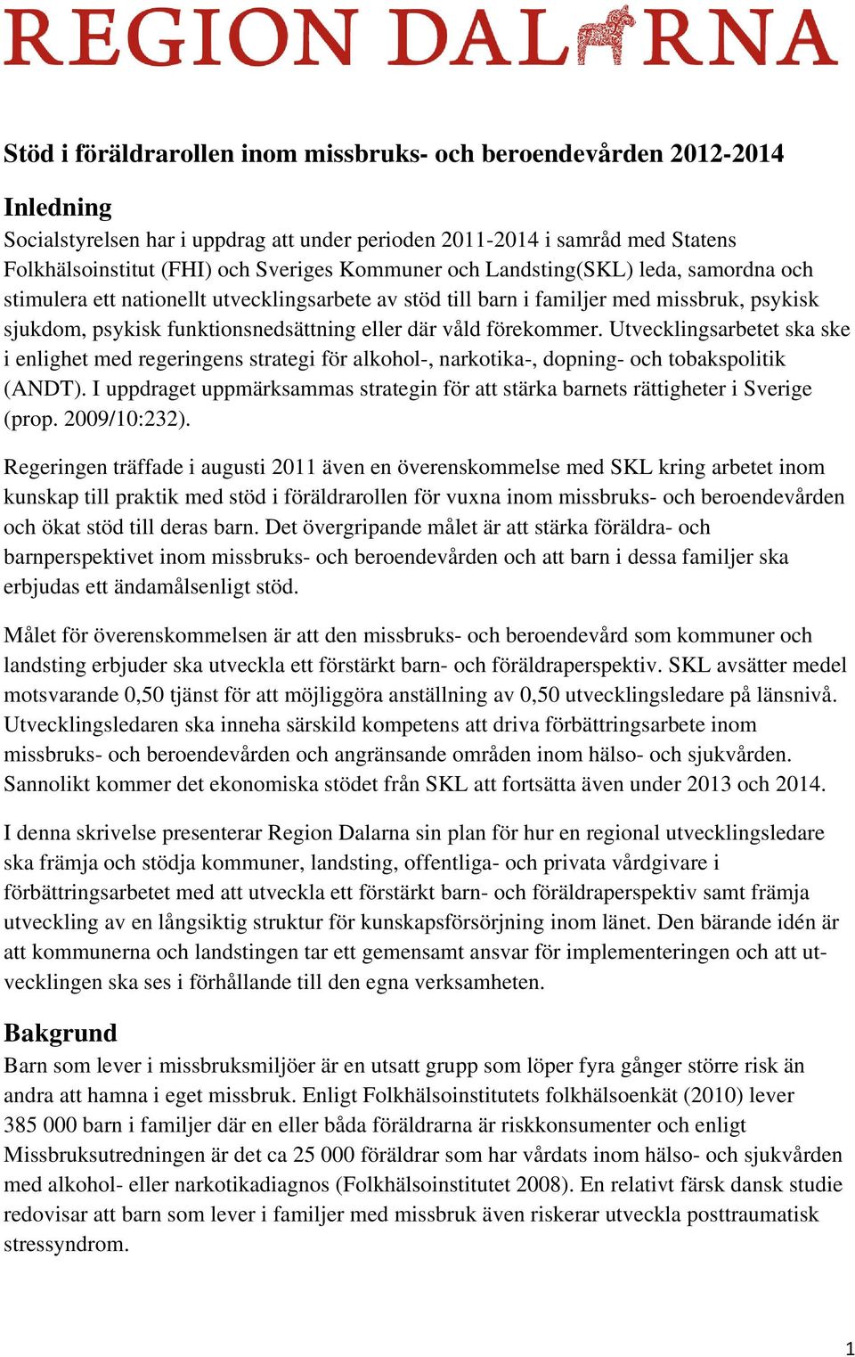 förekommer. Utvecklingsarbetet ska ske i enlighet med regeringens strategi för alkohol-, narkotika-, dopning- och tobakspolitik (ANDT).