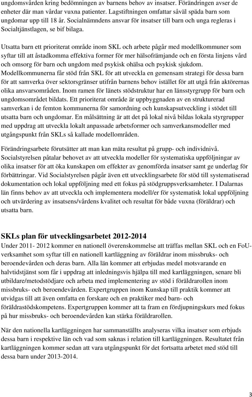 Utsatta barn ett prioriterat område inom SKL och arbete pågår med modellkommuner som syftar till att åstadkomma effektiva former för mer hälsofrämjande och en första linjens vård och omsorg för barn