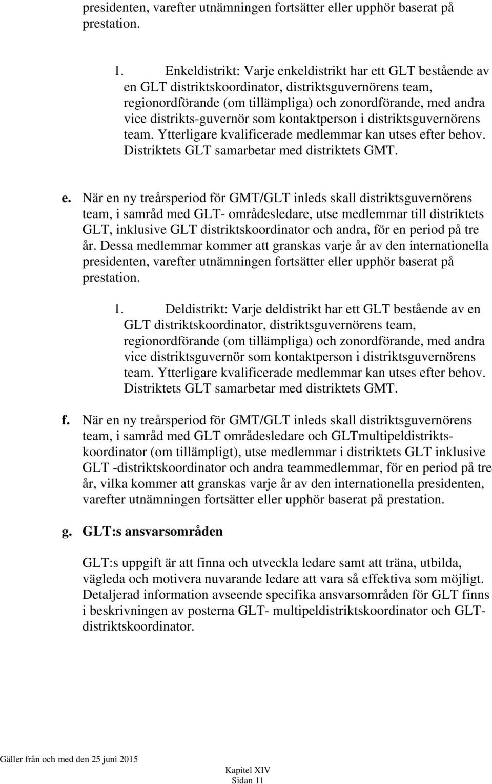 distrikts-guvernör som kontaktperson i distriktsguvernörens team. Ytterligare kvalificerade medlemmar kan utses ef