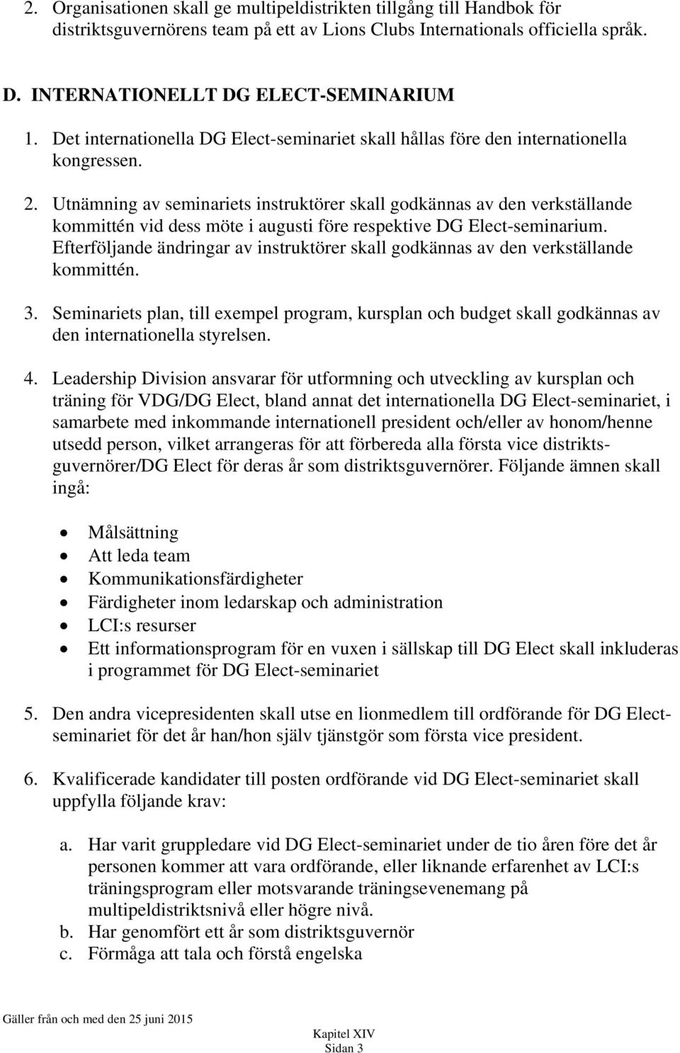 Utnämning av seminariets instruktörer skall godkännas av den verkställande kommittén vid dess möte i augusti före respektive DG Elect-seminarium.