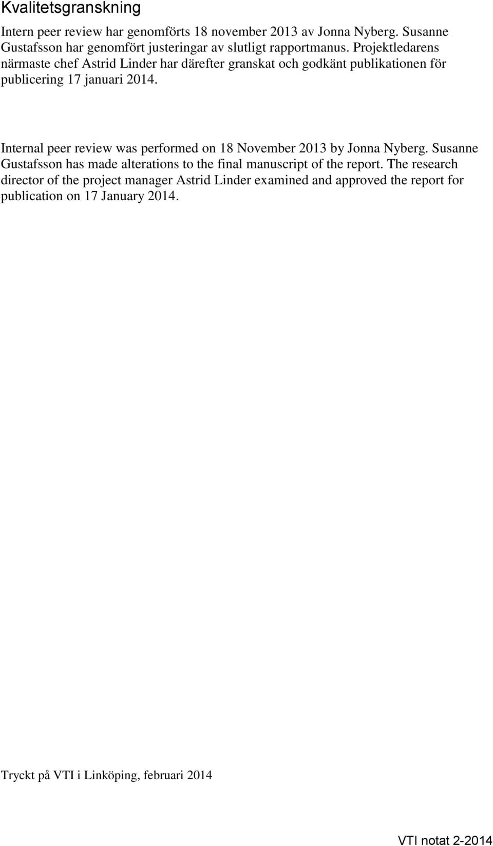 Projektledarens närmaste chef Astrid Linder har därefter granskat och godkänt publikationen för publicering 17 januari 2014.