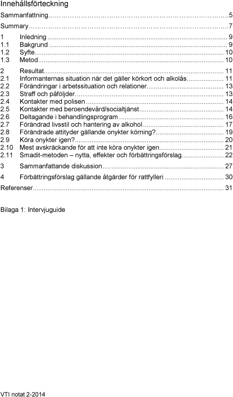 .. 16 2.7 Förändrad livsstil och hantering av alkohol... 17 2.8 Förändrade attityder gällande onykter körning?... 19 2.9 Köra onykter igen?... 20 2.10 Mest avskräckande för att inte köra onykter igen.