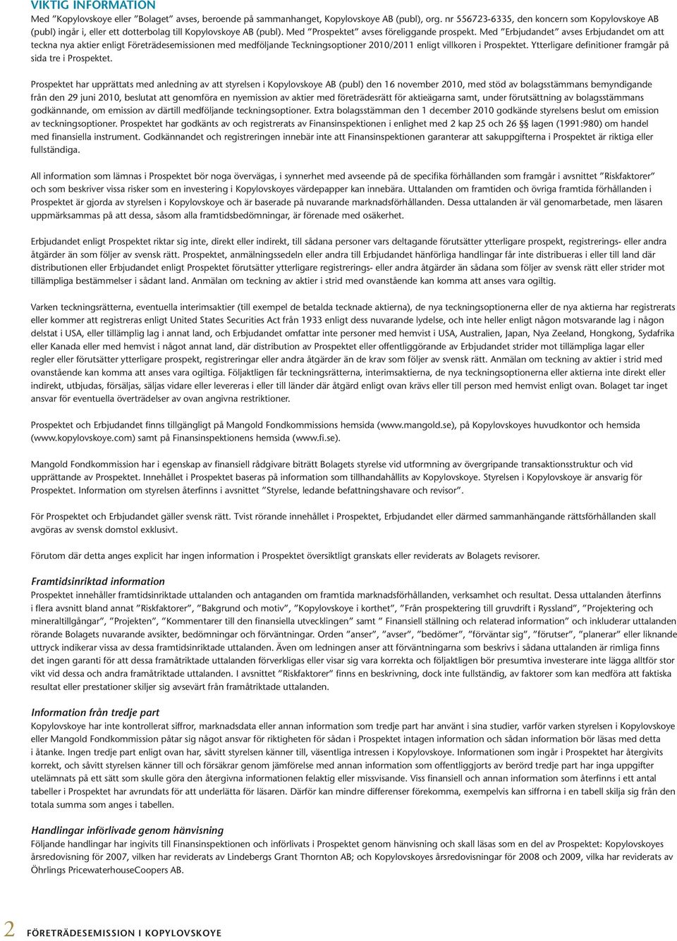 Med Erbjudandet avses Erbjudandet om att teckna nya aktier enligt Företrädesemissionen med medföljande Teckningsoptioner 2010/2011 enligt villkoren i Prospektet.