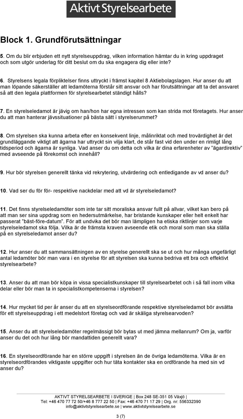 Hur anser du att man löpande säkerställer att ledamöterna förstår sitt ansvar och har förutsättningar att ta det ansvaret så att den legala plattformen för styrelsearbetet ständigt hålls? 7.