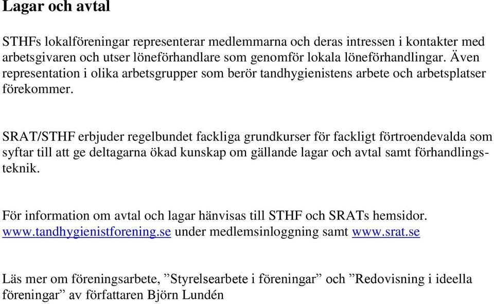 SRAT/STHF erbjuder regelbundet fackliga grundkurser för fackligt förtroendevalda som syftar till att ge deltagarna ökad kunskap om gällande lagar och avtal samt förhandlingsteknik.