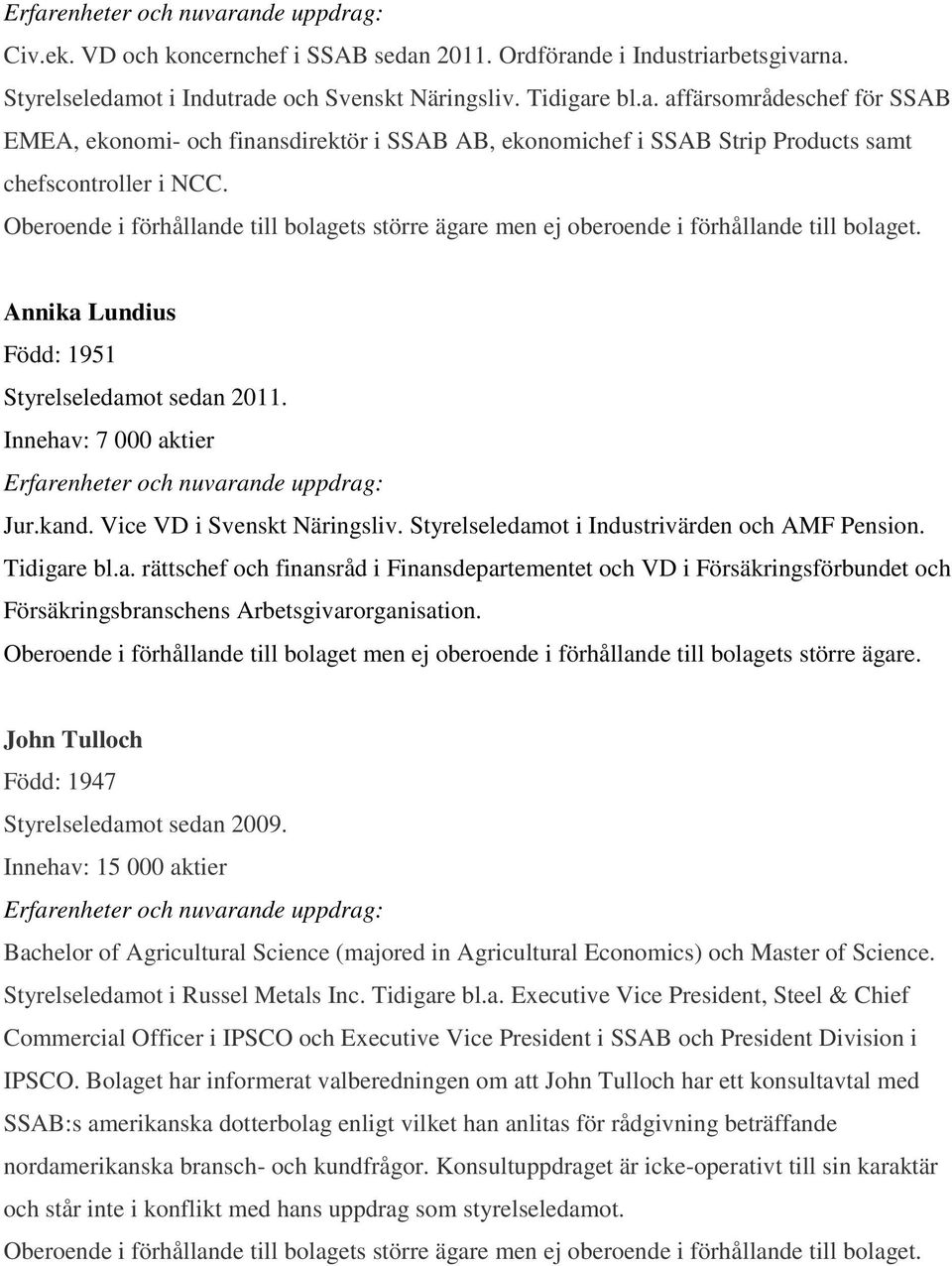 Vice VD i Svenskt Näringsliv. Styrelseledamot i Industrivärden och AMF Pension. Tidigare bl.a. rättschef och finansråd i Finansdepartementet och VD i Försäkringsförbundet och Försäkringsbranschens Arbetsgivarorganisation.