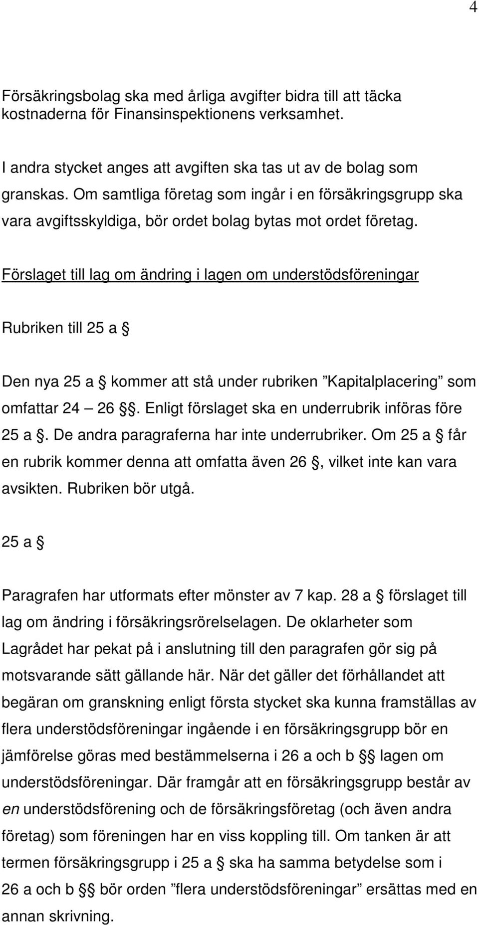 Förslaget till lag om ändring i lagen om understödsföreningar Rubriken till 25 a Den nya 25 a kommer att stå under rubriken Kapitalplacering som omfattar 24 26.