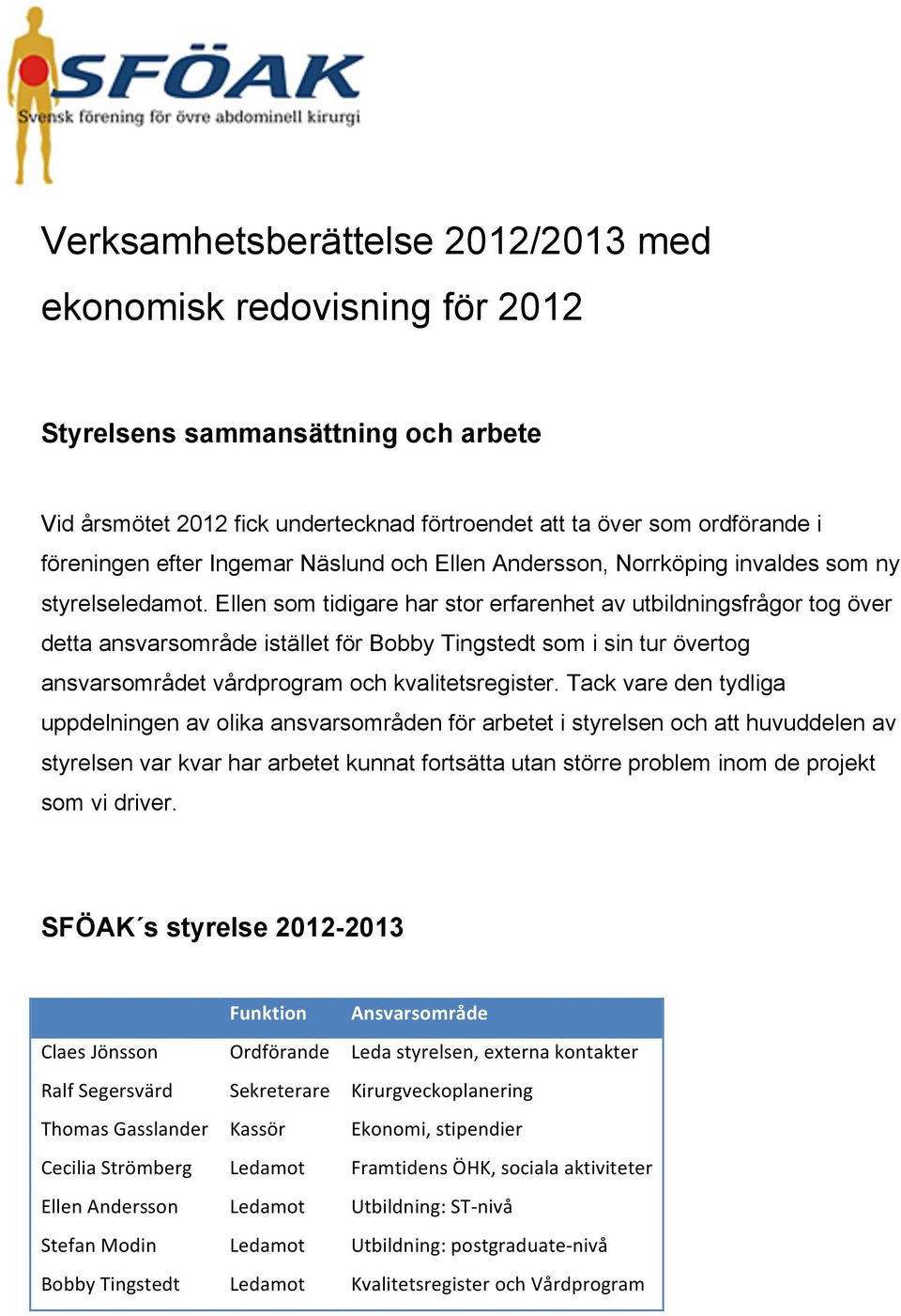 Ellen som tidigare har stor erfarenhet av utbildningsfrågor tog över detta ansvarsområde istället för Bobby Tingstedt som i sin tur övertog ansvarsområdet vårdprogram och kvalitetsregister.