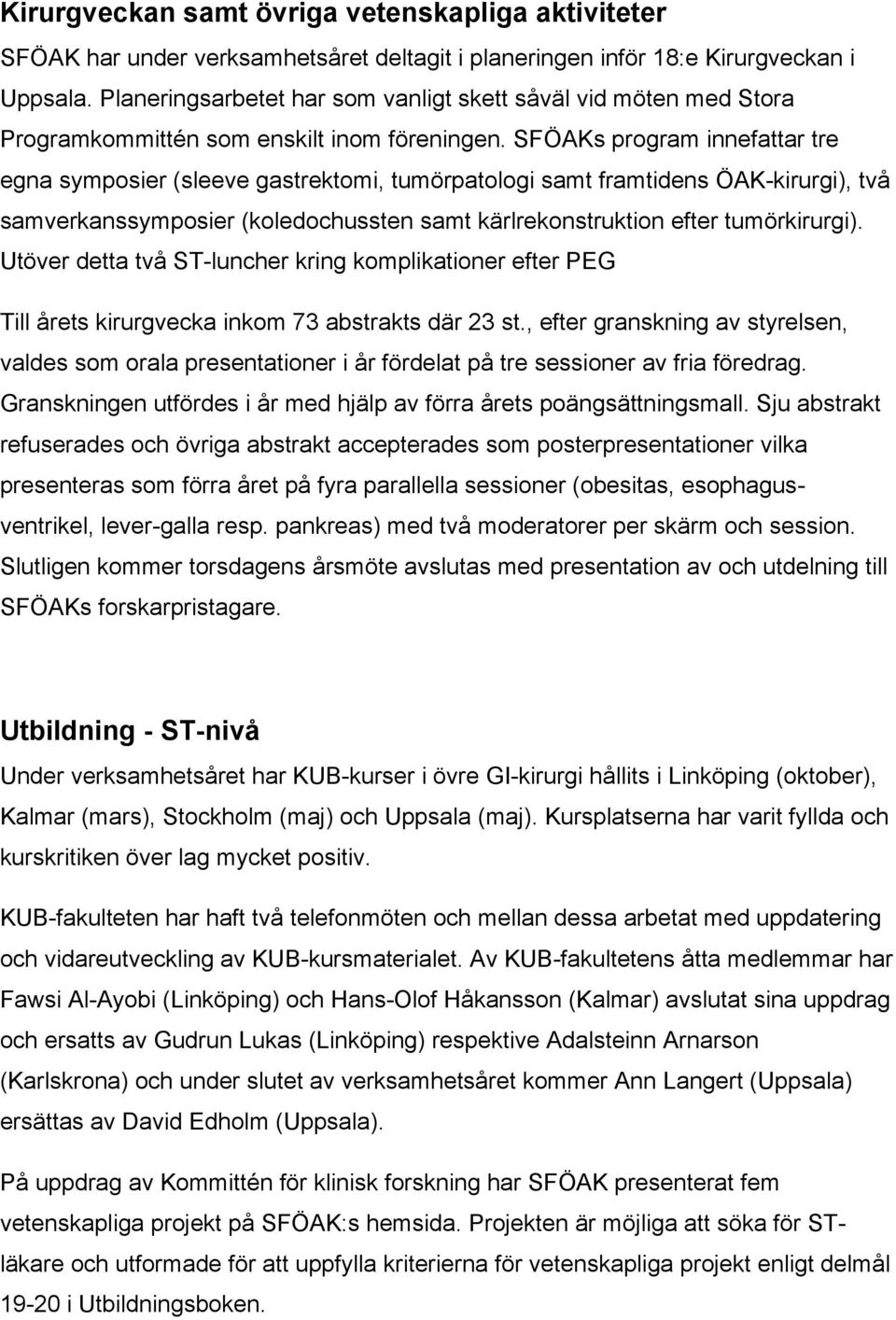 SFÖAKs program innefattar tre egna symposier (sleeve gastrektomi, tumörpatologi samt framtidens ÖAK-kirurgi), två samverkanssymposier (koledochussten samt kärlrekonstruktion efter tumörkirurgi).