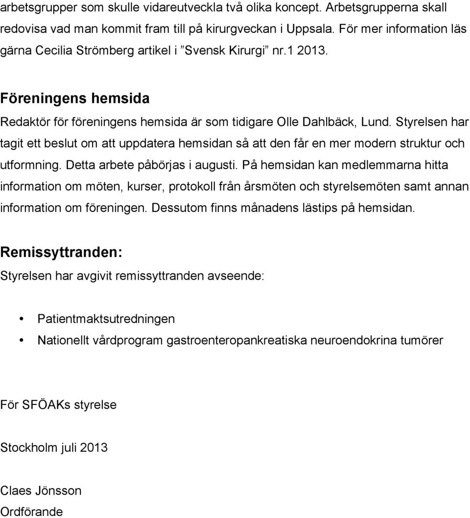 Styrelsen har tagit ett beslut om att uppdatera hemsidan så att den får en mer modern struktur och utformning. Detta arbete påbörjas i augusti.