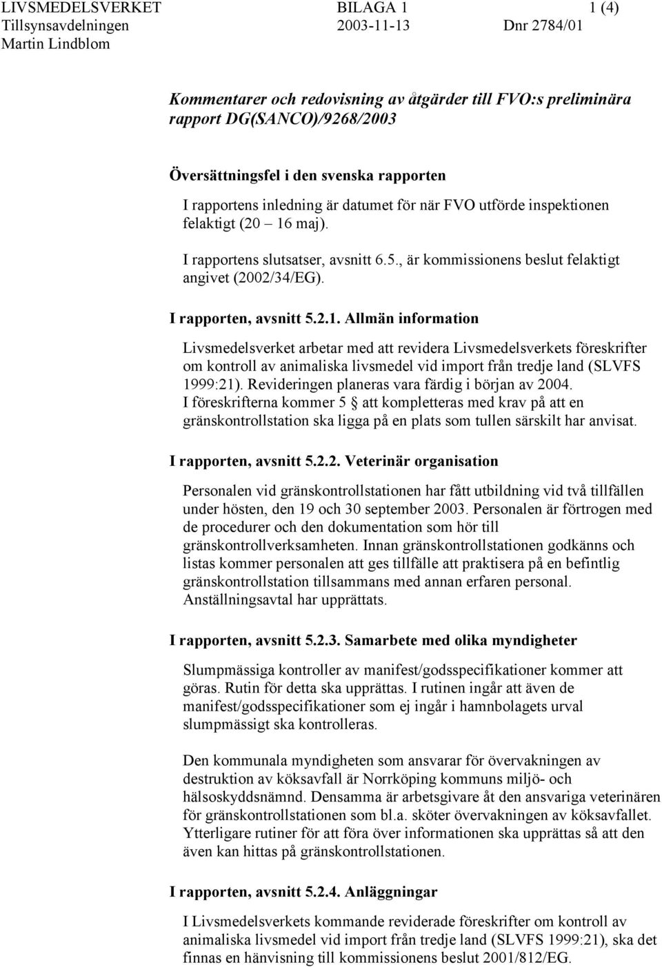 maj). I rapportens slutsatser, avsnitt 6.5., är kommissionens beslut felaktigt angivet (2002/34/EG). I rapporten, avsnitt 5.2.1.