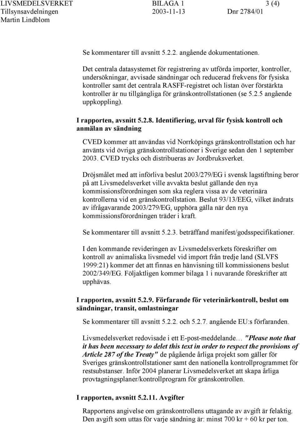 listan över förstärkta kontroller är nu tillgängliga för gränskontrollstationen (se 5.2.5 angående uppkoppling). I rapporten, avsnitt 5.2.8.